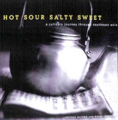 Hot sour salty sweet : a culinary journey through Southeast Asia / Jeffrey Alford and Naomi Duguid ; studio photographs by Richard Jung ; location photographs by Jeffrey Alford and Naomi Duguid.