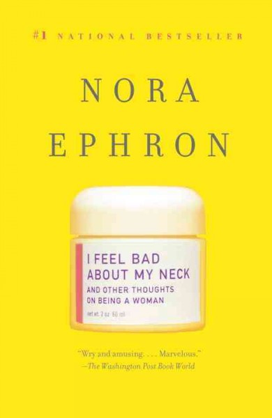 I feel bad about my neck : and other thoughts on being a woman / Nora Ephron.