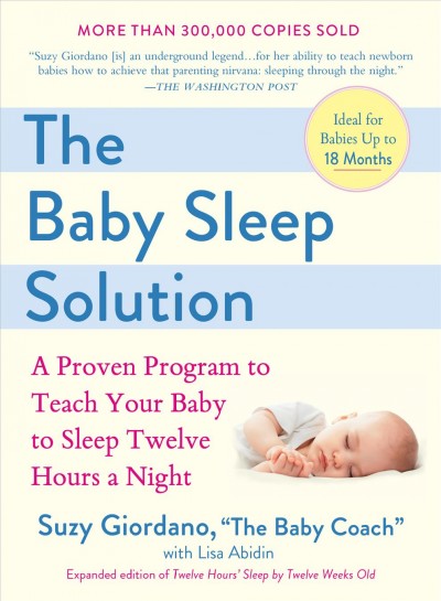 The baby sleep solution : a proven program to teach your baby to sleep twelve hours a night / by Suzy Giordano with Lisa Abidin.