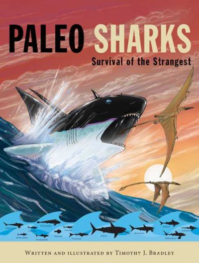 Paleo sharks : survival of the strangest / written and illustrated by Timothy J. Bradley.