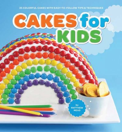 Cakes for kids : 35 colorful cakes with easy-to-follow tips & techniques / by Matthew Mead.