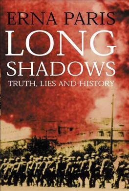 Long shadows : truth, lies and history / Erna Paris.