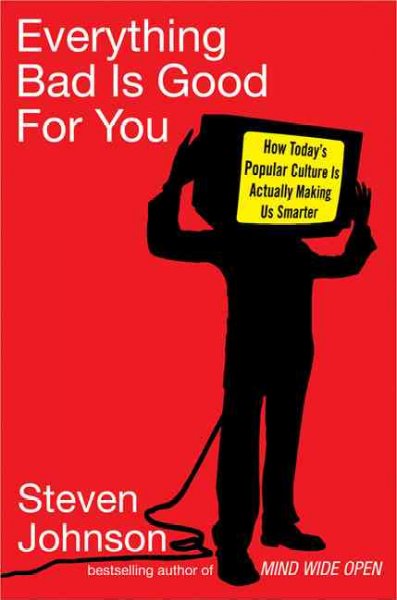 Everything bad is good for you : how's today's popular culture is actually making us smarter / Steven Johnson.