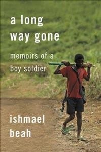 A long way gone : memoirs of a boy soldier / Ishmael Beah.