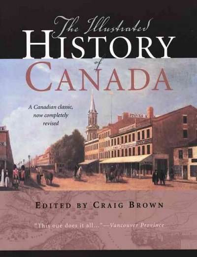 The illustrated history of Canada / edited by Craig Brown.