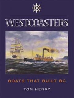 Westcoasters : boats that built British Columbia / Tom Henry.