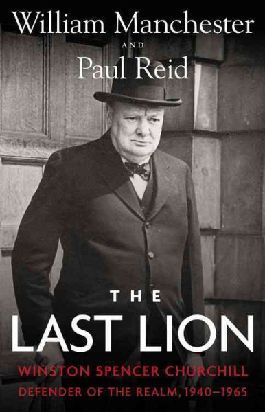 The last lion :  Winston Spencer Churchill. Defender of the realm, 1940-1965 / William Manchester & Paul Reid.