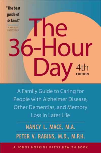 The 36-hour day : a family guide to caring for persons with Alzheimer disease, other dementias, and memory loss in later life / Nancy L. Mace, Peter V. Rabins.