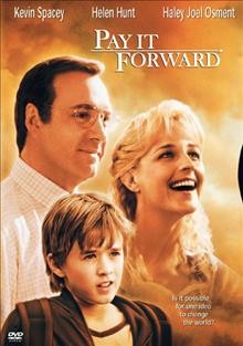 Pay it forward [videorecording] / Warner Bros. Pictures ; a Tapestry Films Production ; script by Leslie Dixon ; directed by Mimi Leder.