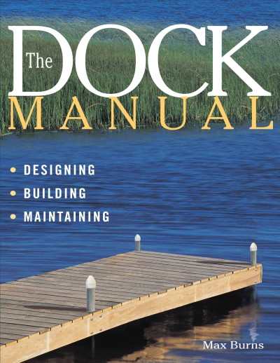 The dock manual : designing, building, maintaining / Max Burns.