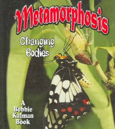 Metamorphosis : changing bodies / Bobbie Kalman.