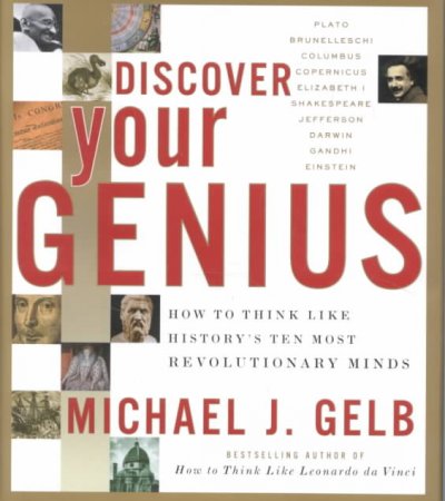 Discover your genius : how to think like history's ten most revolutionary minds / Michael J. Gelb.