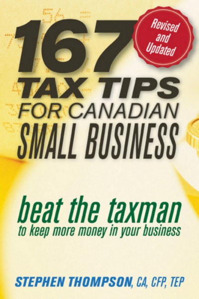 167 tax tips for Canadian small business 2010 : beat the taxman to keep more money in your business / Stephen Thompson.