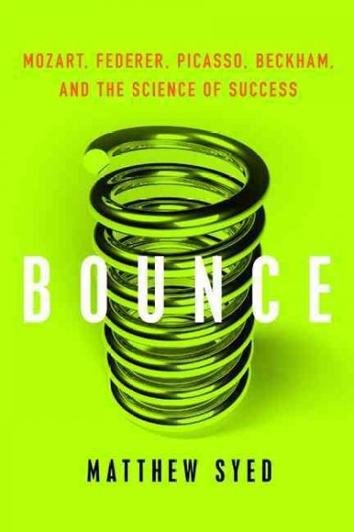 Bounce : Mozart, Federer, Picasso, Beckman, and the science of success / Matthew Syed.