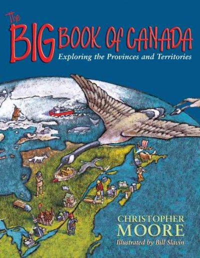 The big book of Canada / Christopher Moore ; illustrations by Bill Slavin ; introduction by Janet Lunn.