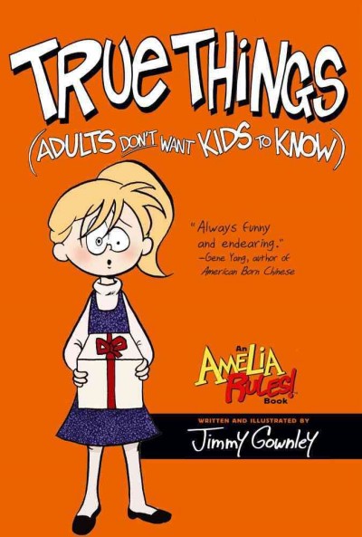 Amelia rules! [6], True things (adults don't want kids to know) / [by Jimmy Gownley]. 