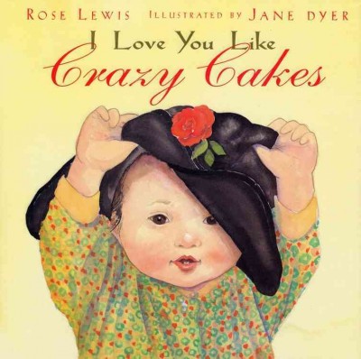 I love you like crazy cakes / written by Rose Lewis ; illustrated by Jane Dyer.