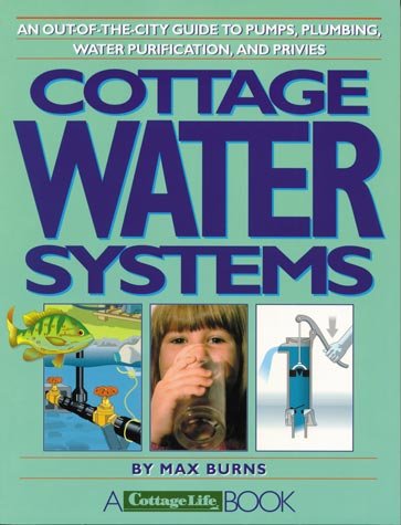 Cottage water systems : an out-of-the-city guide to pumps, plumbing, water purification, and privies / by Max Burns.