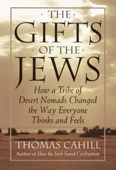 The gifts of the Jews : how a tribe of desert nomads changed the way everyone thinks and feels / Thomas Cahill.