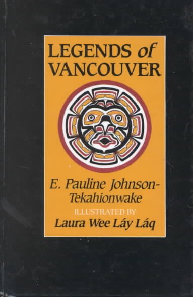 Legends of Vancouver / E. Pauline Johnson-Tekahionwake ; illustrated by Laura Wee Lay Laq.