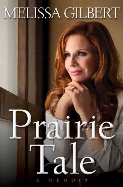 Prairie tale : a memoir / Melissa Gilbert.