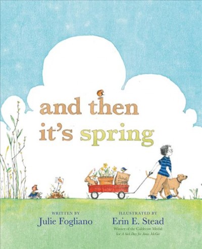 And then it's spring / Julie Fogliano ; illustrated by Erin E. Stead.