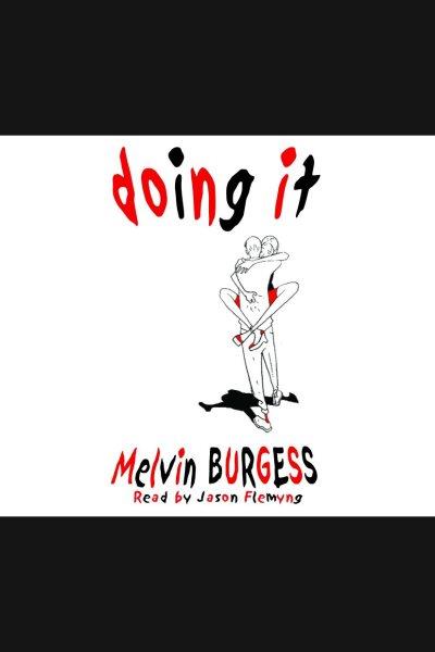 Doing it [electronic resource] / Melvin Burgess.
