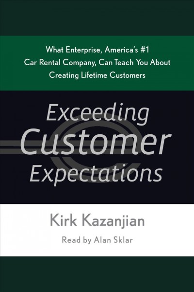Exceeding customer expectations [electronic resource] : what Enterprise, America's #1 car rental company, can teach us about creating lifetime customers / Kirk Kazanjian ; foreword by Andrew C. Taylor.