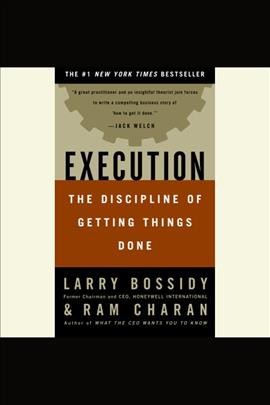 Execution [electronic resource] : the discipline of getting things done / Larry Bossidy, Ram Charan, Charles Burck.
