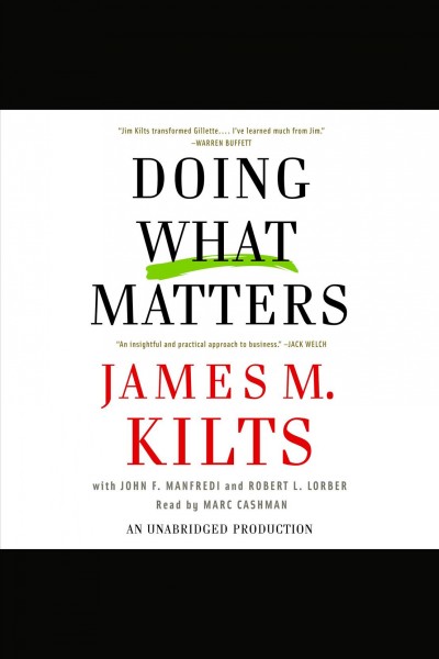 Doing what matters [electronic resource] : how to get results that make a difference-- the revolutionary old-school approach / James M. Kilts ; with John F. Manfredi and Robert Lorber.