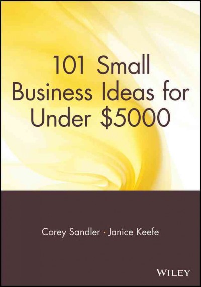 101 small business ideas for under $5000 [electronic resource] / Corey Sandler, Janice Keefe.