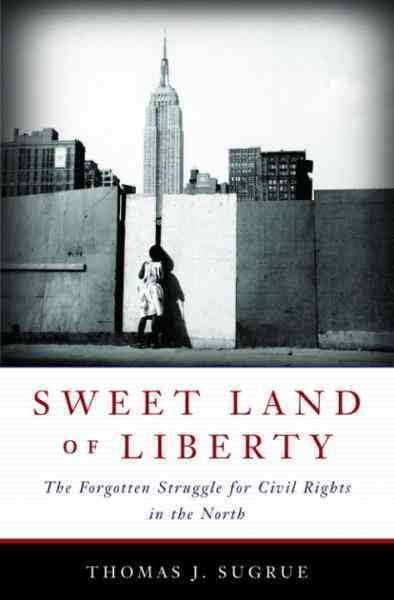 Sweet land of liberty [electronic resource] : the forgotten struggle for civil rights in the North / Thomas J. Sugrue.