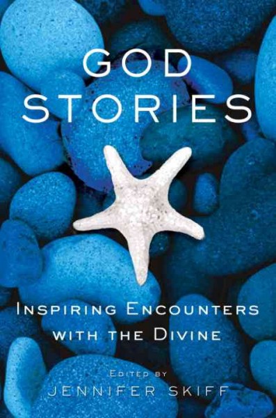 God stories [electronic resource] : inspiring encounters with the divine / edited by Jennifer Skiff.