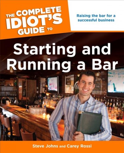 The complete idiot's guide to starting and running a bar [electronic resource] / by Steve Johns and Carey Rossi.