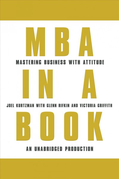 MBA in a book [electronic resource] : mastering business with attitude / Joel Kurtzman with Glenn Rifkin & Victoria Griffith.