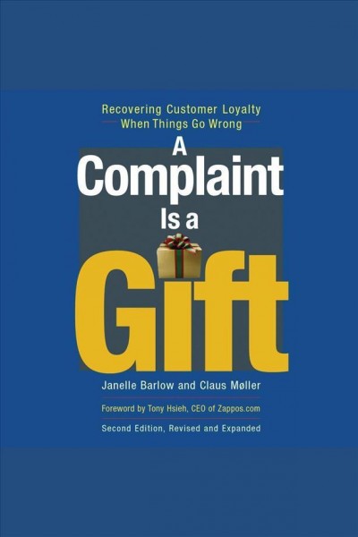 A complaint is a gift [electronic resource] : recovering customer loyalty when things go wrong / Janelle Barlow, Claus M�ller.