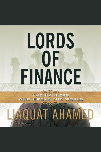 Lords of finance [electronic resource] : the bankers who broke the world / Liaquat Ahamed.