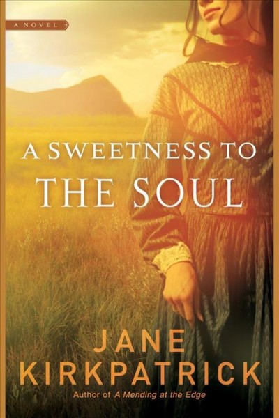 A sweetness to the soul [electronic resource] / Jane Kirkpatrick.