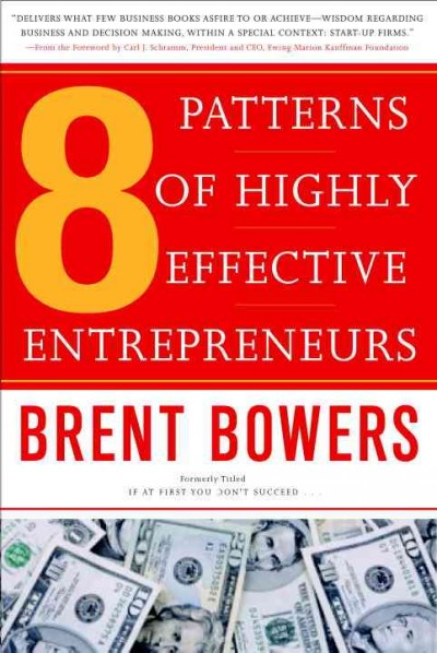 The 8 patterns of highly effective entrepreneurs [electronic resource] / Brent Bowers ; foreword by Carl Schramm.