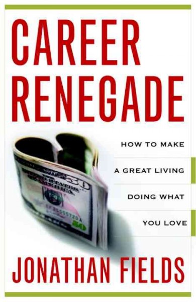 Career renegade [electronic resource] : how to make a great living doing what you love / Jonathan Fields.