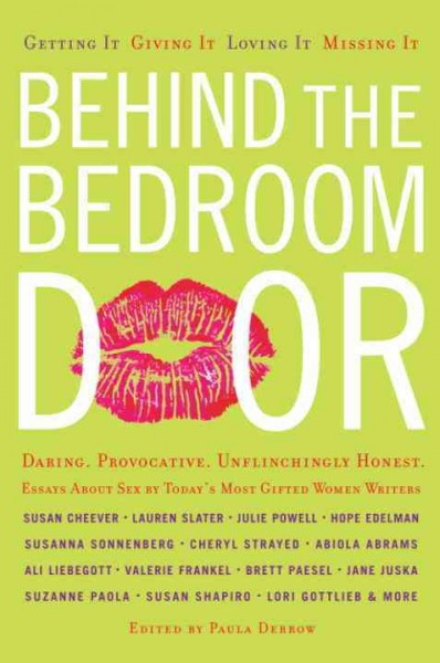 Behind the bedroom door [electronic resource] : getting it, giving it, loving it, missing it / edited by Paula Derrow.