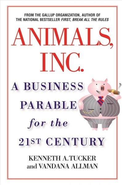 Animals, Inc [electronic resource] : a business parable for the 21st century / Kenneth A. Tucker and Vandana Allman.