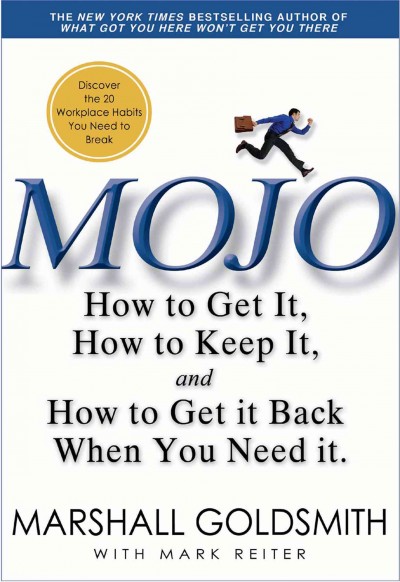 Mojo [electronic resource] : how to get it, how to keep it, and how to get it back when you need it  / Marshall Goldsmith with Mark Reiter.