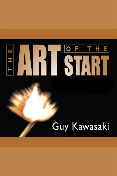 The art of the start [electronic resource] : the time-tested, battle-hardened guide for anyone starting anything / Guy Kawasaki.