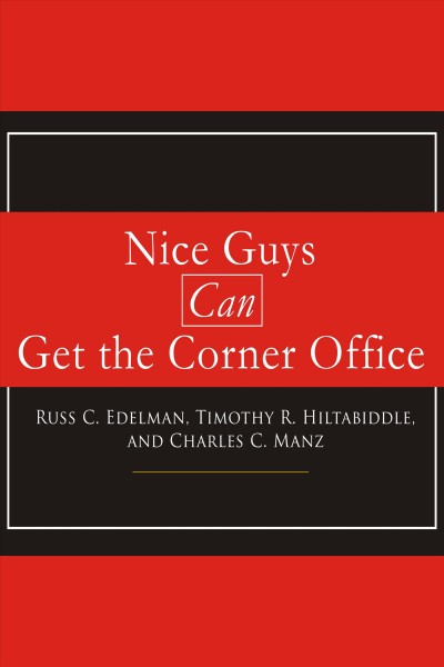Nice guys can get the corner office [electronic resource] : eight strategies for winning in business without being a jerk / Russ C. Edelman, Timothy R. Hiltabiddle and Charles C. Manz.