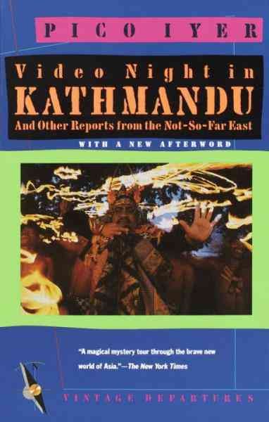 Video night in Kathmandu [electronic resource] : and other reports from the not-so-far East / Pico Iyer.