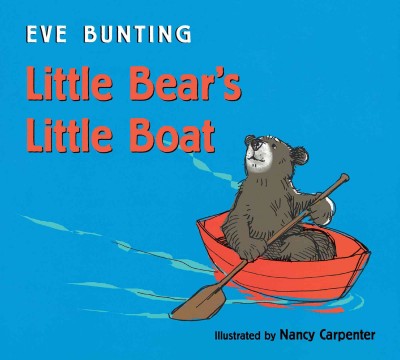 Little Bear's little boat / Eve Bunting ; illustrated by Nancy Carpenter.