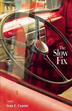 The slow fix : stories / Ivan E. Coyote.