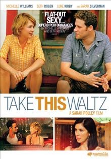 Take this waltz [videorecording] / Magnolia Pictures, Joe's Daughter, & Mongrel Media present ; produced by Susan Cavan and Sarah Polley ; directed and written by Sarah Polley.