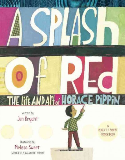 A splash of red : the life and art of Horace Pippin / written by Jen Bryant ; illustrated by Melissa Sweet.